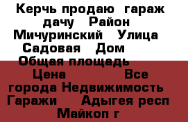 Керчь продаю  гараж-дачу › Район ­ Мичуринский › Улица ­ Садовая › Дом ­ 32 › Общая площадь ­ 24 › Цена ­ 50 000 - Все города Недвижимость » Гаражи   . Адыгея респ.,Майкоп г.